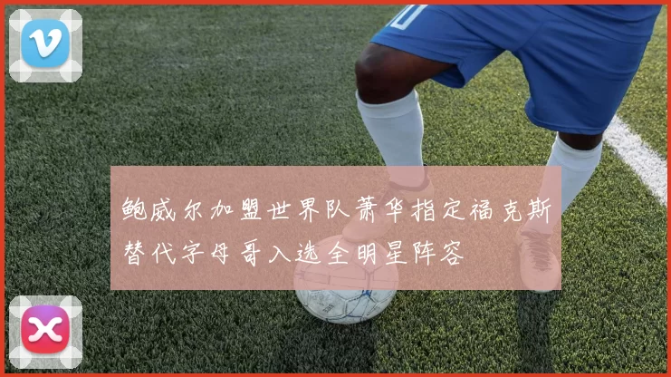 鲍威尔加盟世界队萧华指定福克斯替代字母哥入选全明星阵容